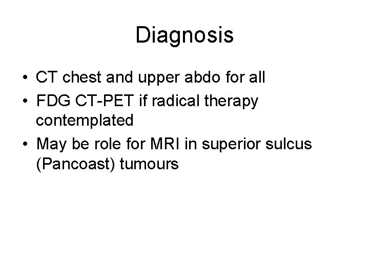 Diagnosis • CT chest and upper abdo for all • FDG CT-PET if radical