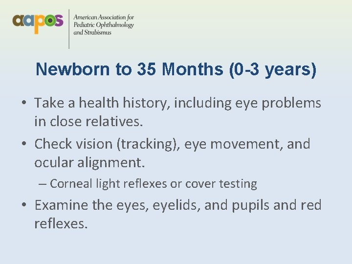 Newborn to 35 Months (0 -3 years) • Take a health history, including eye