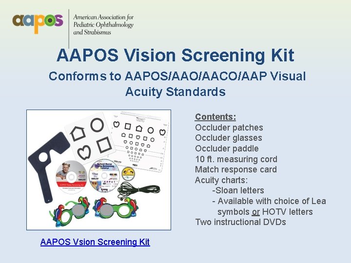 AAPOS Vision Screening Kit Conforms to AAPOS/AAO/AACO/AAP Visual Acuity Standards Contents: Occluder patches Occluder