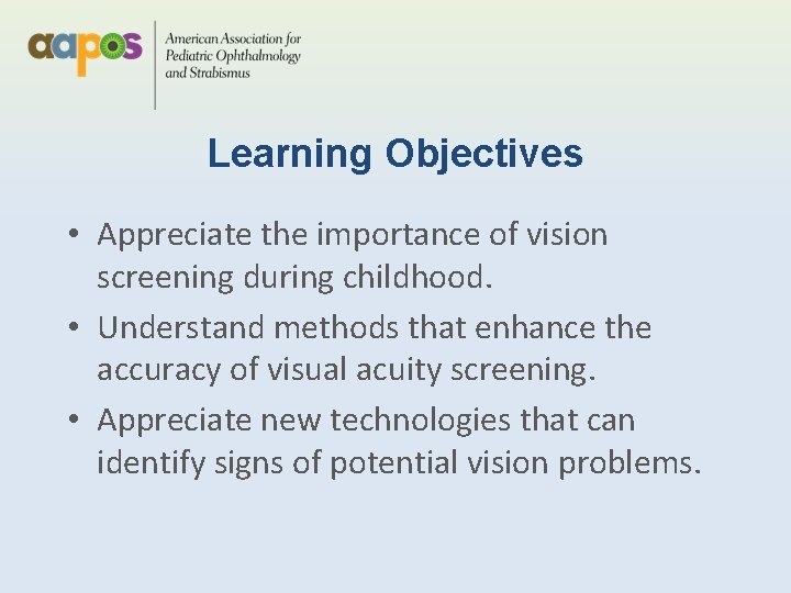 Learning Objectives • Appreciate the importance of vision screening during childhood. • Understand methods