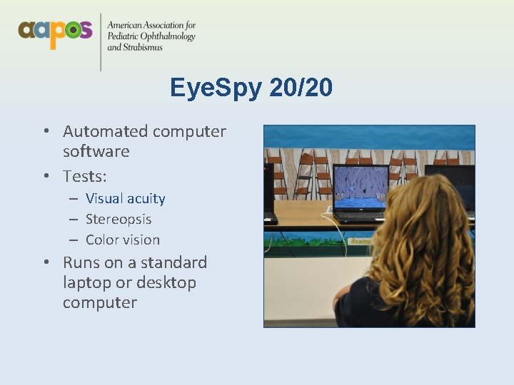 Eye. Spy 20/20 • Automated computer software • Tests: – Visual acuity – Stereopsis