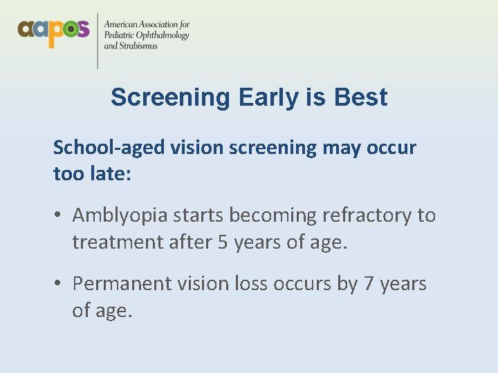 Screening Early is Best School-aged vision screening may occur too late: • Amblyopia starts