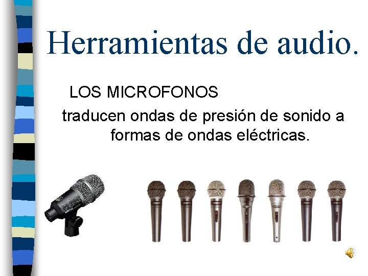 Herramientas de audio. LOS MICROFONOS traducen ondas de presión de sonido a formas de