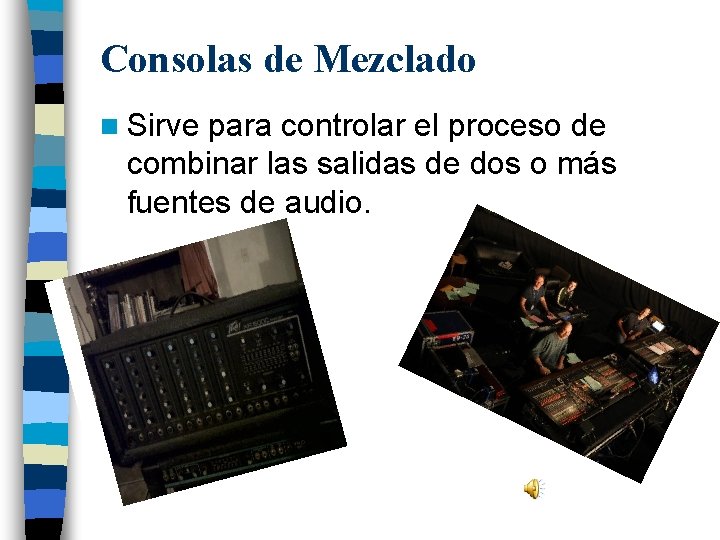 Consolas de Mezclado n Sirve para controlar el proceso de combinar las salidas de