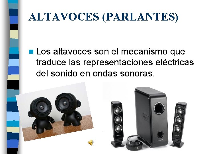 ALTAVOCES (PARLANTES) n Los altavoces son el mecanismo que traduce las representaciones eléctricas del