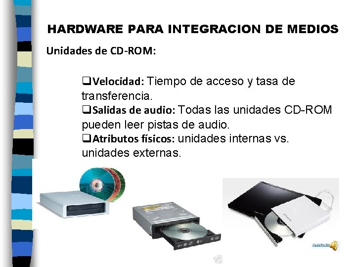 HARDWARE PARA INTEGRACION DE MEDIOS Unidades de CD-ROM: q. Velocidad: Tiempo de acceso y