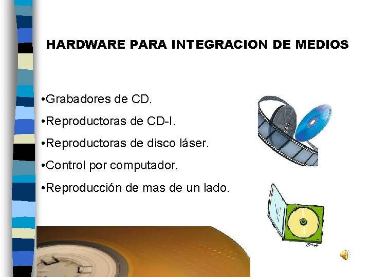 HARDWARE PARA INTEGRACION DE MEDIOS • Grabadores de CD. • Reproductoras de CD-I. •