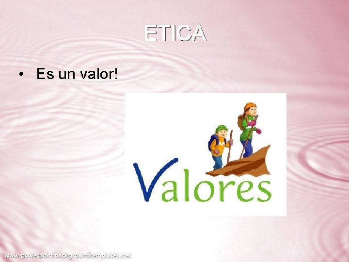 ETICA • Es un valor! 