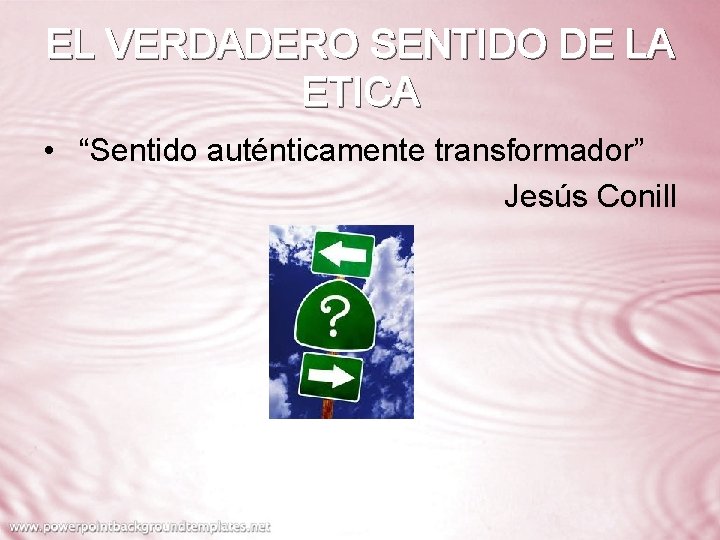 EL VERDADERO SENTIDO DE LA ETICA • “Sentido auténticamente transformador” Jesús Conill 