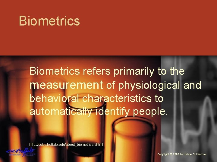 Biometrics refers primarily to the measurement of physiological and behavioral characteristics to automatically identify