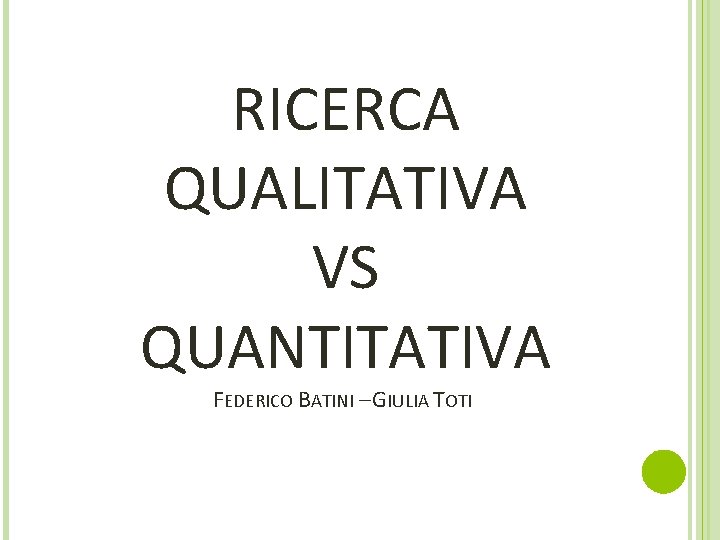 RICERCA QUALITATIVA VS QUANTITATIVA FEDERICO BATINI – GIULIA TOTI 