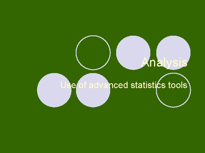 Analysis Use of advanced statistics tools 