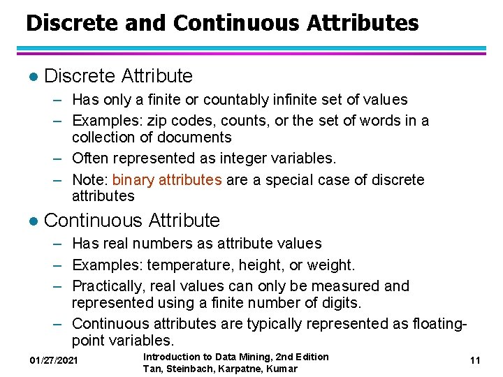 Discrete and Continuous Attributes l Discrete Attribute – Has only a finite or countably