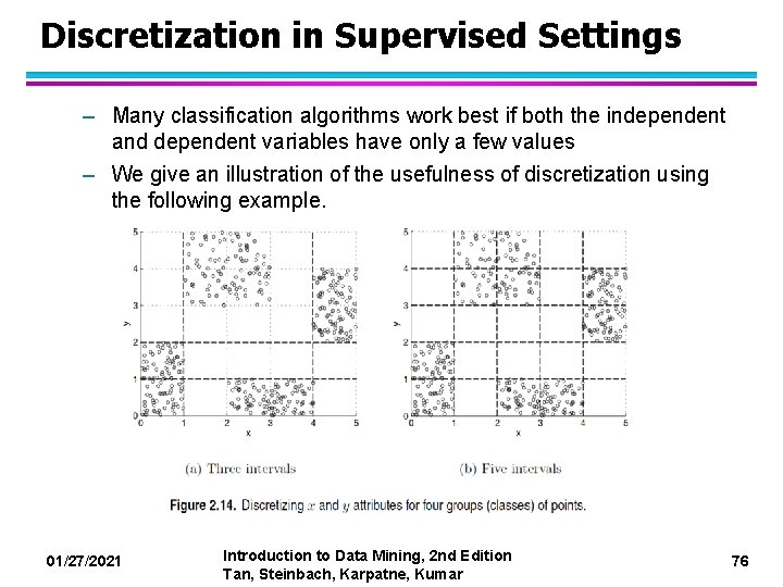 Discretization in Supervised Settings – Many classification algorithms work best if both the independent