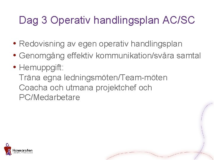 Dag 3 Operativ handlingsplan AC/SC • Redovisning av egen operativ handlingsplan • Genomgång effektiv
