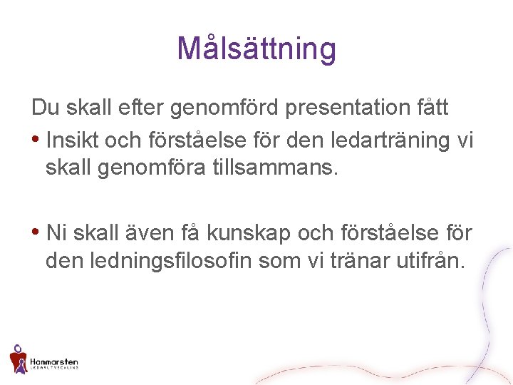 Målsättning Du skall efter genomförd presentation fått • Insikt och förståelse för den ledarträning