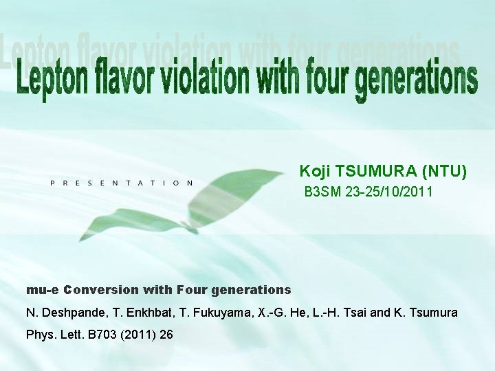 Koji TSUMURA (NTU) B 3 SM 23 -25/10/2011 mu-e Conversion with Four generations N.