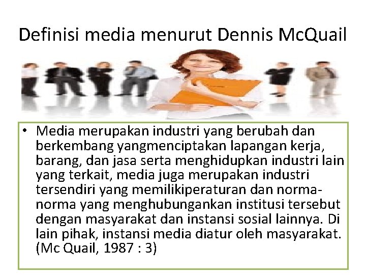 Definisi media menurut Dennis Mc. Quail • Media merupakan industri yang berubah dan berkembang