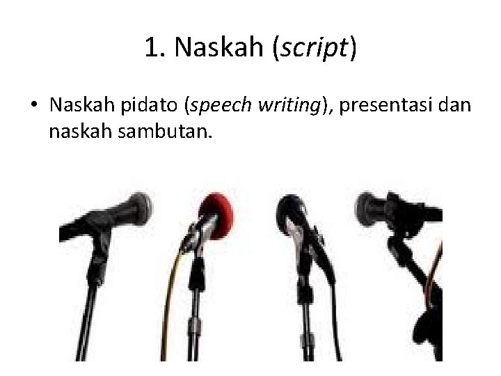 1. Naskah (script) • Naskah pidato (speech writing), presentasi dan naskah sambutan. 