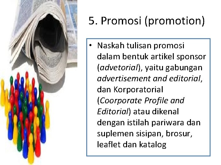 5. Promosi (promotion) • Naskah tulisan promosi dalam bentuk artikel sponsor (advetorial), yaitu gabungan