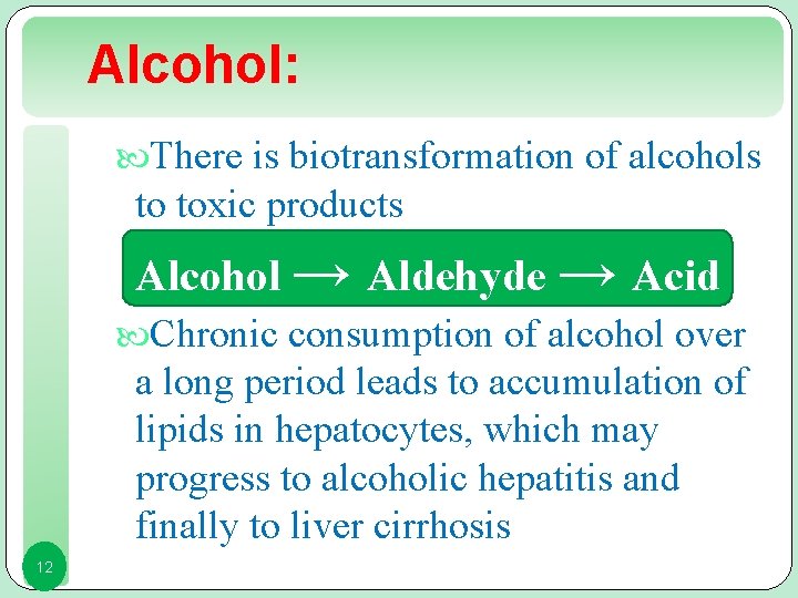Alcohol: There is biotransformation of alcohols to toxic products Alcohol → Aldehyde → Acid