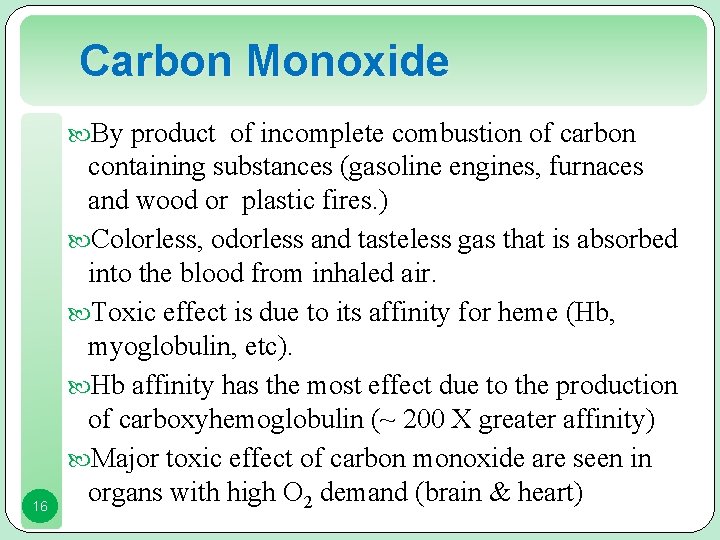 Carbon Monoxide By product of incomplete combustion of carbon 16 containing substances (gasoline engines,