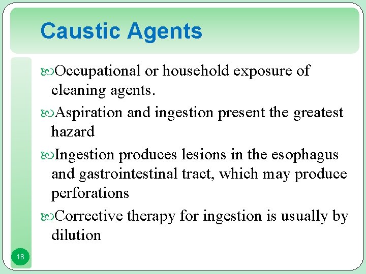Caustic Agents Occupational or household exposure of cleaning agents. Aspiration and ingestion present the