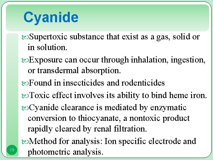 Cyanide Supertoxic substance that exist as a gas, solid or 19 in solution. Exposure