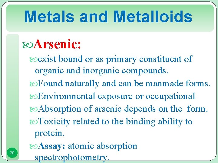 Metals and Metalloids Arsenic: exist bound or as primary constituent of 20 organic and