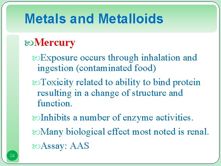 Metals and Metalloids Mercury Exposure occurs through inhalation and ingestion (contaminated food) Toxicity related