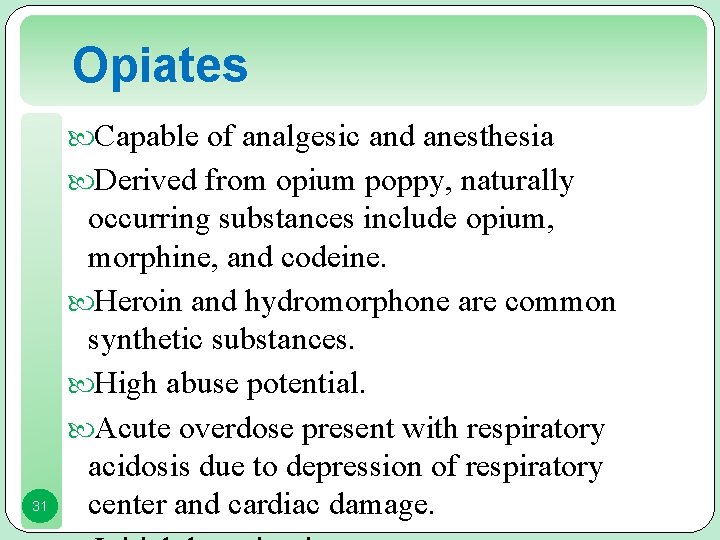 Opiates Capable of analgesic and anesthesia Derived from opium poppy, naturally 31 occurring substances