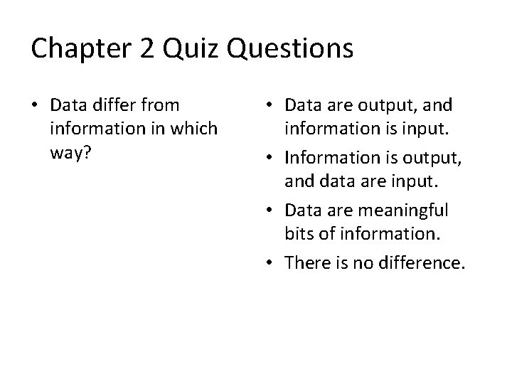 Chapter 2 Quiz Questions • Data differ from information in which way? • Data