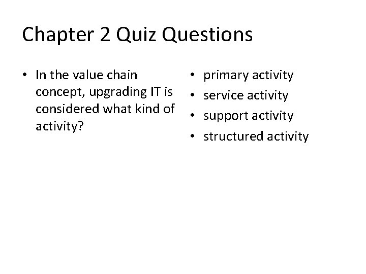 Chapter 2 Quiz Questions • In the value chain concept, upgrading IT is considered