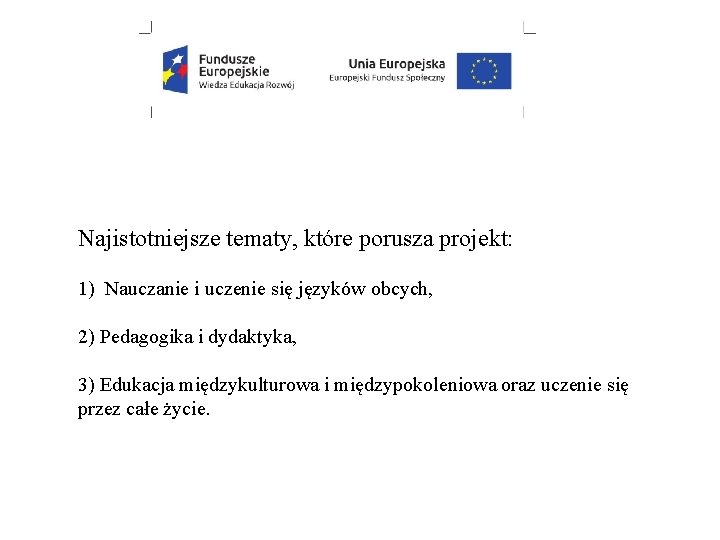 Najistotniejsze tematy, które porusza projekt: 1) Nauczanie i uczenie się języków obcych, 2) Pedagogika Najistotniejsze tematy, które porusza projekt: 1) Nauczanie i uczenie się języków obcych, 2) Pedagogika