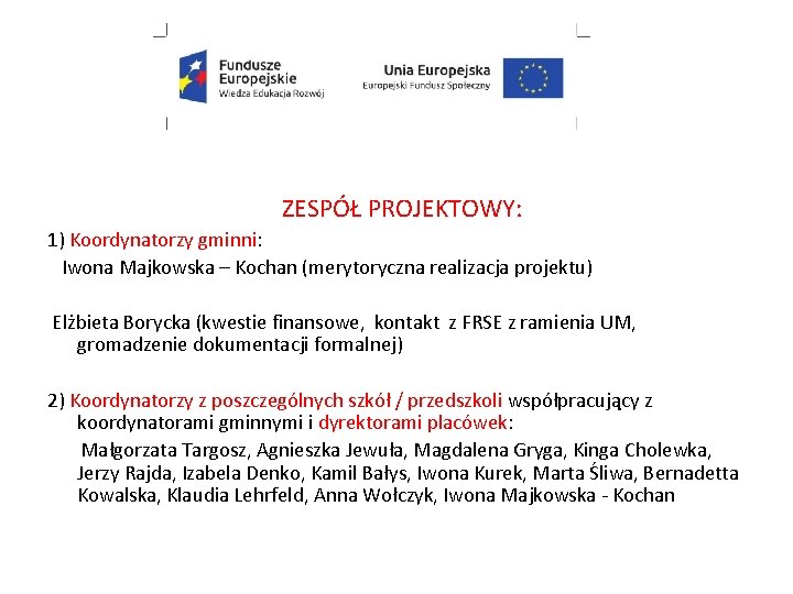 ZESPÓŁ PROJEKTOWY: 1) Koordynatorzy gminni: Iwona Majkowska – Kochan (merytoryczna realizacja projektu) Elżbieta Borycka