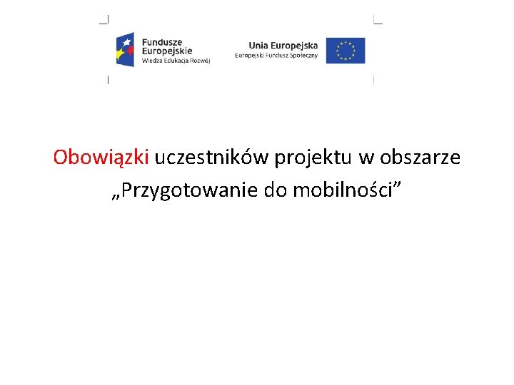 Obowiązki uczestników projektu w obszarze „Przygotowanie do mobilności” Obowiązki uczestników projektu w obszarze „Przygotowanie do mobilności”