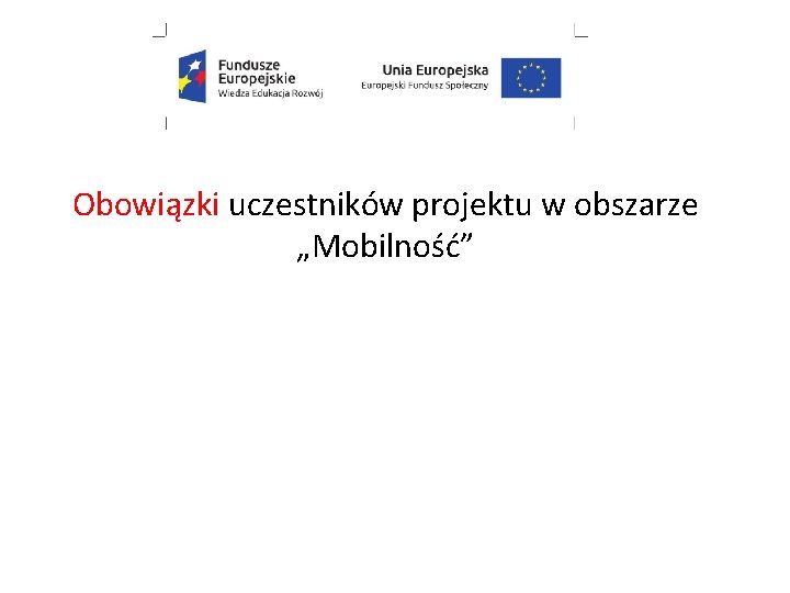 Obowiązki uczestników projektu w obszarze „Mobilność” Obowiązki uczestników projektu w obszarze „Mobilność”