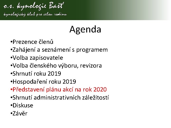 Agenda • Prezence členů • Zahájení a seznámení s programem • Volba zapisovatele •