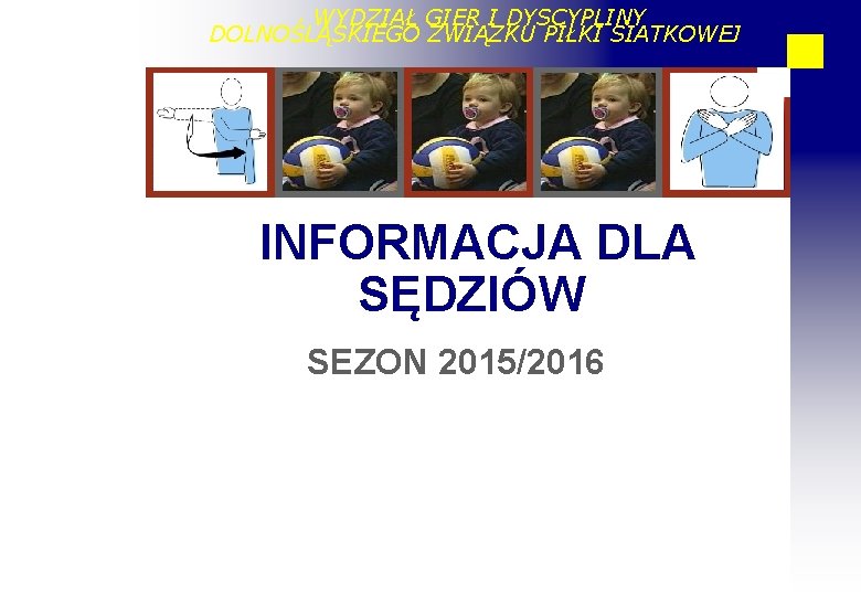 WYDZIAŁ GIER I DYSCYPLINY DOLNOŚLĄSKIEGO ZWIĄZKU PIŁKI SIATKOWEJ BACK-UP INFORMACJA DLA SĘDZIÓW SEZON 2015/2016