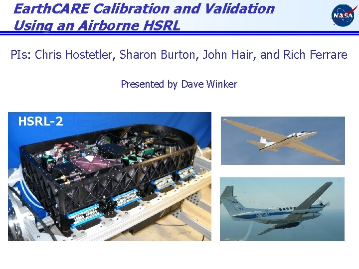 Earth. CARE Calibration and Validation Using an Airborne HSRL PIs: Chris Hostetler, Sharon Burton,