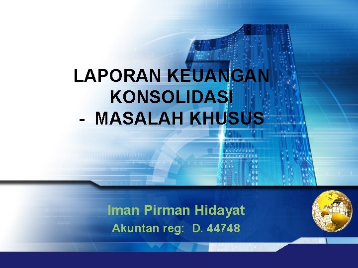 LAPORAN KEUANGAN KONSOLIDASI - MASALAH KHUSUS Iman Pirman Hidayat Akuntan reg: D. 44748 LAPORAN KEUANGAN KONSOLIDASI - MASALAH KHUSUS Iman Pirman Hidayat Akuntan reg: D. 44748