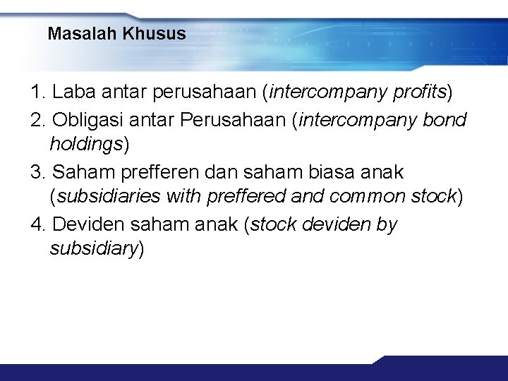 Masalah Khusus 1. Laba antar perusahaan (intercompany profits) 2. Obligasi antar Perusahaan (intercompany bond