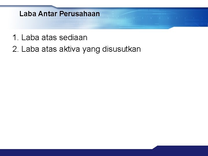 Laba Antar Perusahaan 1. Laba atas sediaan 2. Laba atas aktiva yang disusutkan 