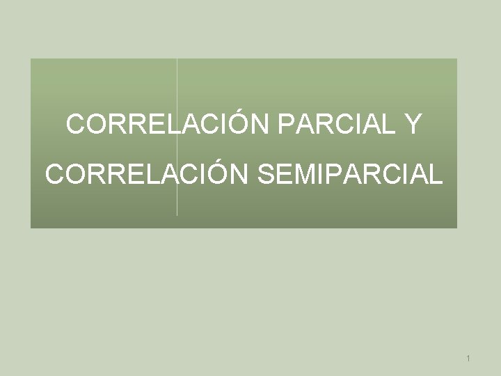 CORRELACIÓN PARCIAL Y CORRELACIÓN SEMIPARCIAL 1 