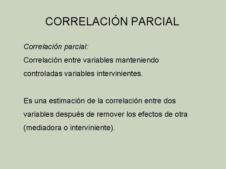 CORRELACIÓN PARCIAL Correlación parcial: Correlación entre variables manteniendo controladas variables intervinientes. Es una estimación