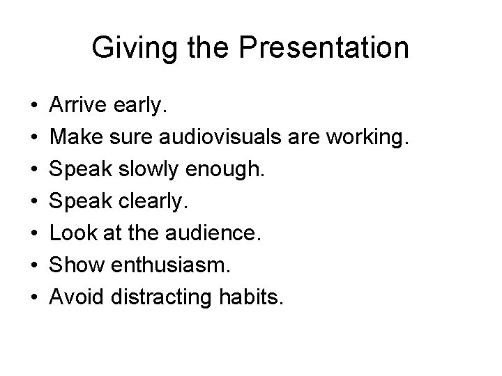Giving the Presentation • • Arrive early. Make sure audiovisuals are working. Speak slowly