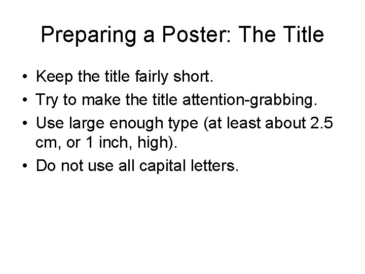 Preparing a Poster: The Title • Keep the title fairly short. • Try to