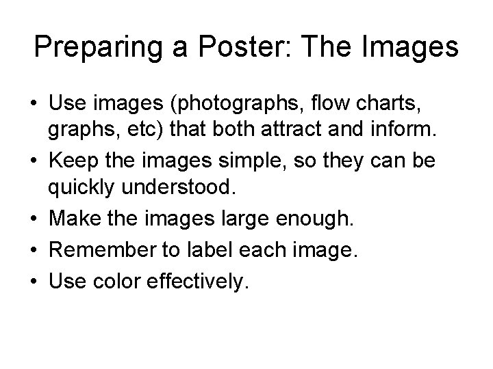 Preparing a Poster: The Images • Use images (photographs, flow charts, graphs, etc) that