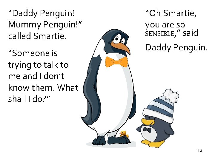 “Daddy Penguin! Mummy Penguin!” called Smartie. “Someone is trying to talk to me and