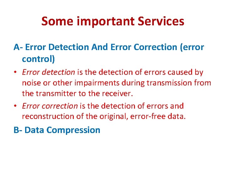 Some important Services A- Error Detection And Error Correction (error control) • Error detection